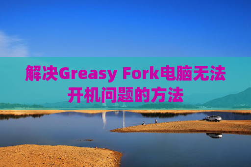 解决Greasy Fork电脑无法开机问题的方法